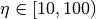 \eta\in[10,100)