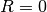 R=0