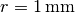 r=1\,\mathrm{mm}