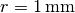 r=1\,\mathrm{mm}