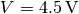 V=4.5\,\mathrm{V}