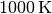 1000\,\mathrm{K}
