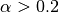 \alpha>0.2