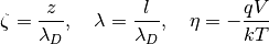 \zeta = \frac{z}{\lambda_D} ,\quad
\lambda = \frac{l}{\lambda_D} ,\quad
\eta = -\frac{qV}{kT}